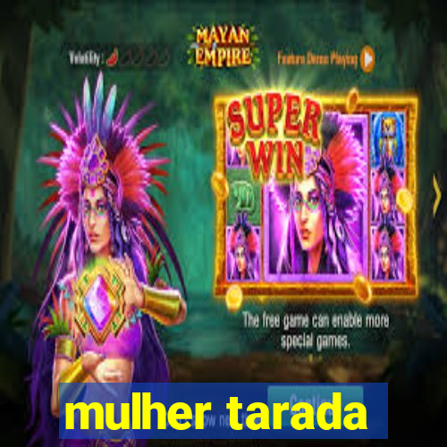 mulher tarada